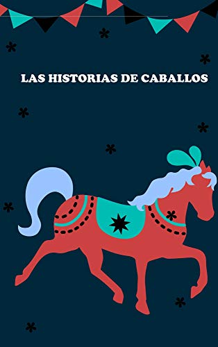 LAS HISTORIAS DE CABALLOS: Cuentos de caballos para dormir para tus hijos