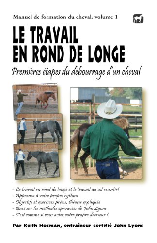 Le travail en rond de longe: Premières étapes du débourrage d’un cheval (Manuel de formation du cheval t. 1) (French Edition)