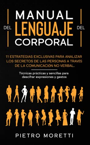 Lenguaje Corporal: 11 Estrategias exclusivas para analizar los secretos de las personas a través de la comunicación no verbal. Técnicas prácticas y sencillas para descifrar expresiones y gestos