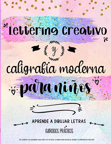 Lettering creativo y caligrafia moderna para niños. Un cuaderno de actividades para niños con técnicas, páginas para practicar, ejemplos y infinidad ... a dibujar letras: ejercicios prácticos