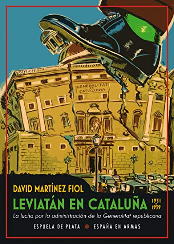 Leviatán en Cataluña 1931-1939: La lucha por la administración de la Generalitat republicana (1931-1939): 43 (España en Armas)