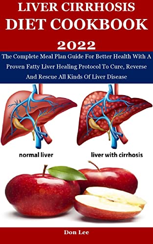 LIVER CIRRHOSIS DIET COOKBOOK 2022: The Complete Meal Plan Guide For Better Health With A Proven Fatty Liver Healing Protocol To Cure, Reverse And Rescue All Kinds Of Liver Disease (English Edition)