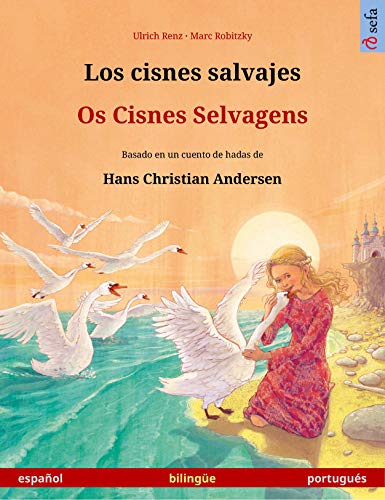 Los cisnes salvajes – Os Cisnes Selvagens (español – portugués): Libro bilingüe para niños basado en un cuento de hadas de Hans Christian Andersen (Sefa Libros ilustrados en dos idiomas)