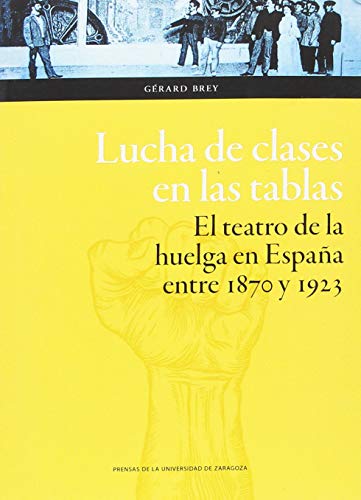Lucha de clases en las tablas. El teatro de la huelga en España entre 1870 y 192: el teatro de la huelga en España entre 1870 y 1923: 138 (Humanidades)