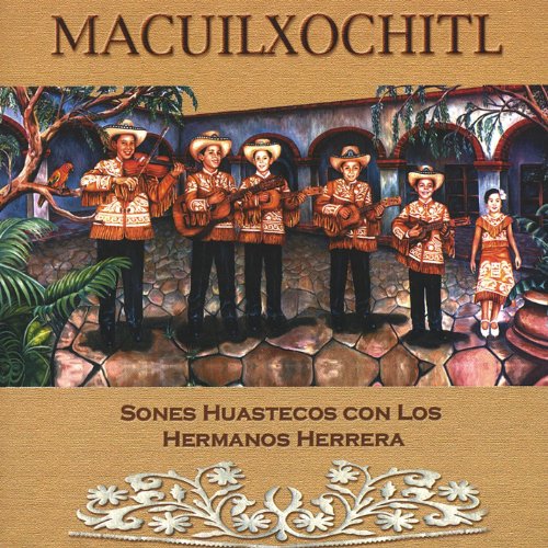 Macuilxochitl: Sones Huastecos Con Los Hermanos Herrera