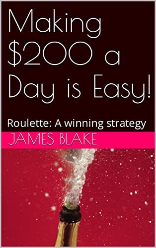 Making $200 a Day is Easy!: Roulette: A winning strategy (English Edition)