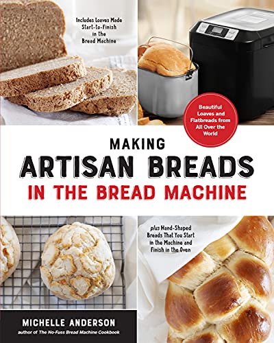 Making Artisan Breads in the Bread Machine: Beautiful Loaves and Flatbreads from All Over the World - Includes Loaves Made Start-to-Finish in the Bread ... and Finish in the Oven (English Edition)