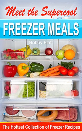 Meet the Supercool Freezer Meals: The Hottest Collection of Freezer Recipes (English Edition)