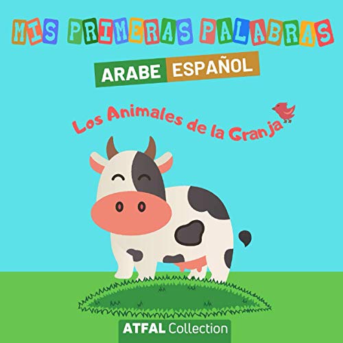MIS PRIMERAS PALABRAS Arabe Español 'Los Animales de la Granja': Libro infantil para aprender árabe para niños pequeños a partir de 1 año. Las frases ... del árabe clásico a los principiantes.
