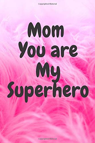 Mom You are My Superhero: 6" X 9" LINED NOTEBOOK 120 Page.Happy Mother's Day: Mother's Day Journal Gift For My Mother | Happy Mother's Day Notebook ... Write In Activities, Notes, Planners, Diaries