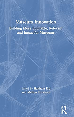 Museum Innovation: Building More Equitable, Relevant and Impactful Museums