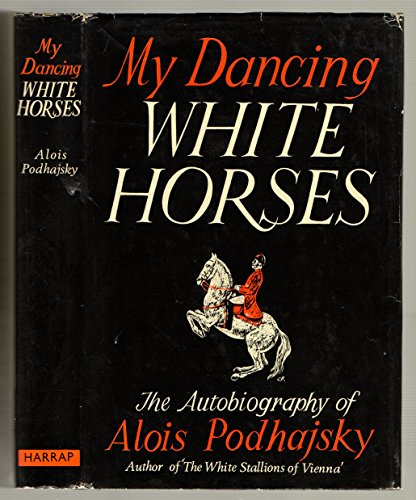 My Dancing White Horses. The Autobiography of Alois Podhajsky