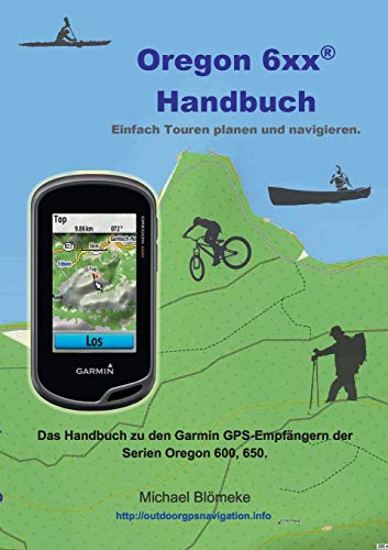 Oregon 6 xx Handbuch: Das Handbuch zu den Garmin GPS-Empfängern der Serien Orgeon 600 und 650