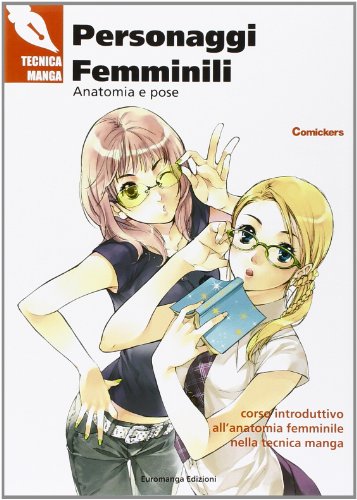 Personaggi femminili. Anatomia e pose. Corso introduttivo all'anatomia femminile nella tecnica manga (Tecniche Manga)