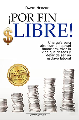 ¡Por fin libre!: Una guía para alcanzar la libertad financiera, vivir la vida que deseas y dejar de ser un esclavo laboral