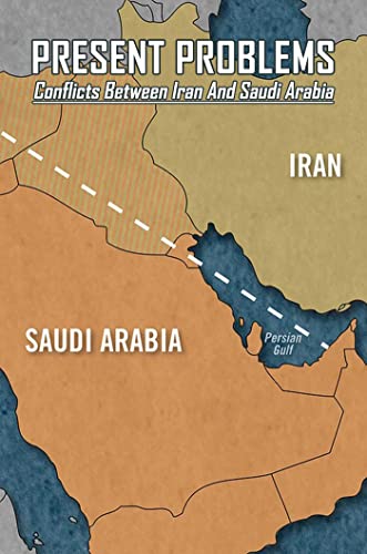 Present Problems: Conflicts Between Iran And Saudi Arabia (English Edition)