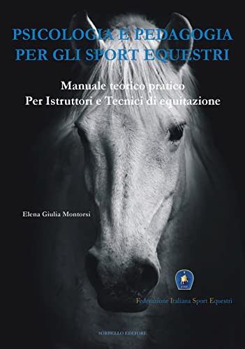 Psicologia e Pedagogia per gli Sport Equestri: Manuale teorico pratico per Istruttori e Tecnici di Equitazione (Italian Edition)