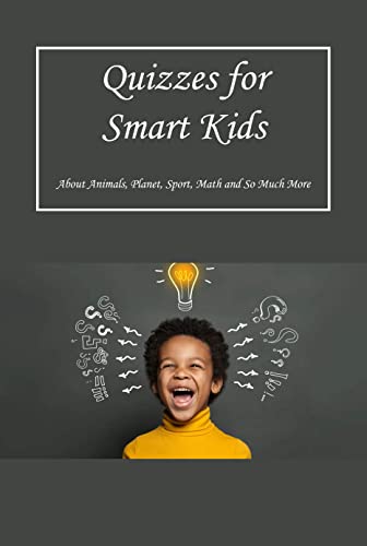 Quizzes for Smart Kids: About Animals, Planet, Sport, Math and So Much More: Quizzes for Smart Kids Book (English Edition)