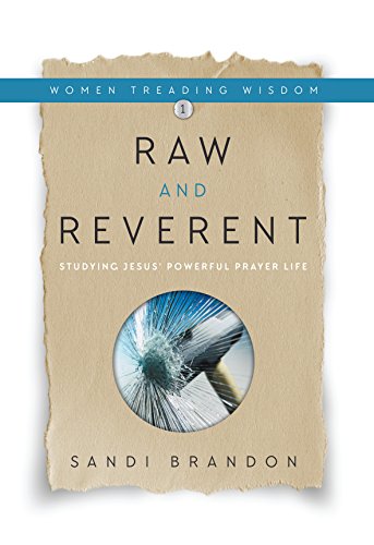 Raw and Reverent: Studying Jesus' Powerful Prayer Life (Women Treading Wisdom Book 1) (English Edition)