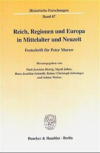 Reich, Regionen Und Europa in Mittelalter Und Neuzeit: Festschrift Fur Peter Moraw. Red: Barbara Krauss (Historische Forschungen, 67)