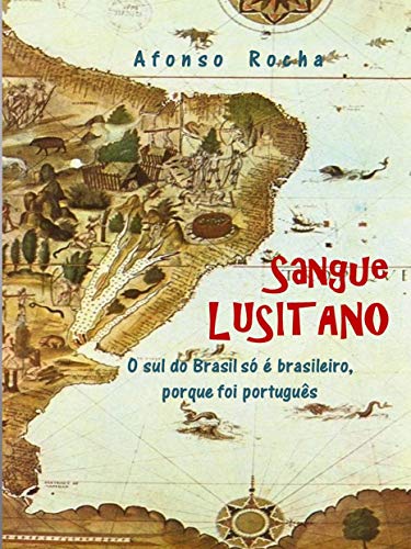 Sangue Lusitano: O sul do Brasil, só é brasileiro, porque foi português (Portuguese Edition)