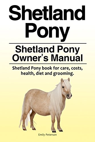 Shetland Pony Manual. Shetland Pony costs, health, diet, grooming and daily care. Shetland Pony. (English Edition)