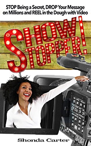 ShowStopper: STOP Being a Secret, DROP Your Message on Millions, and REEL in the Dough with Video (English Edition)