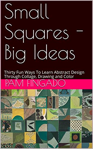 Small Squares - Big Ideas: Thirty Fun Ways To Learn Abstract Design Through Collage, Drawing and Color (English Edition)