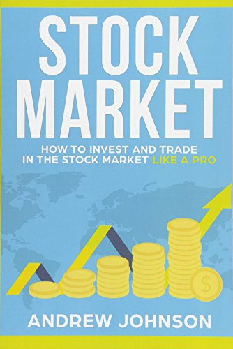 Stock Market: How to Invest and Trade in the Stock Market Like a Pro: Stock Market Trading Secrets: Volume 1 (How to Invest and Trade Like a Pro)