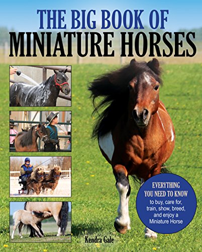 The Big Book of Miniature Horses: Everything You Need to Know to Buy, Care for, Train, Show, Breed, and Enjoy a Miniature Horse of Your Own (English Edition)
