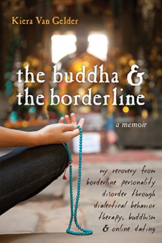The Buddha and the Borderline: My Recovery from Borderline Personality Disorder through Dialectical Behavior Therapy, Buddhism, and Online Dating (English Edition)