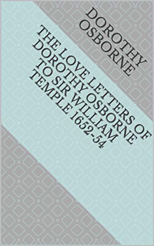 The Love Letters of Dorothy Osborne to Sir William Temple 1652-54 (English Edition)