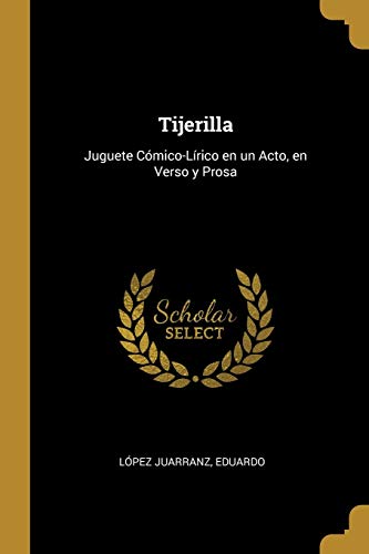 Tijerilla: Juguete Cómico-Lírico en un Acto, en Verso y Prosa