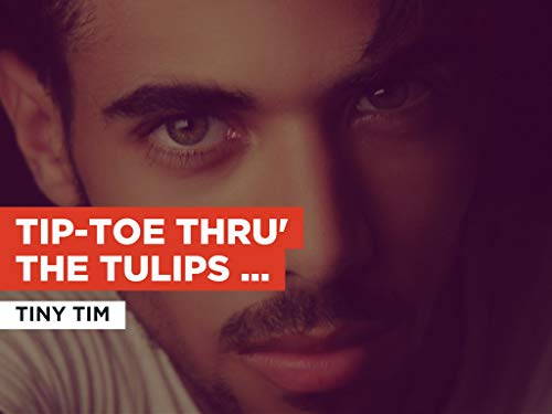 Tip-Toe Thru' The Tulips With Me al estilo de Tiny Tim