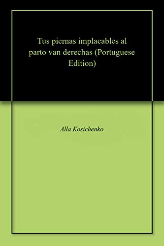 Tus piernas implacables al parto van derechas (Portuguese Edition)