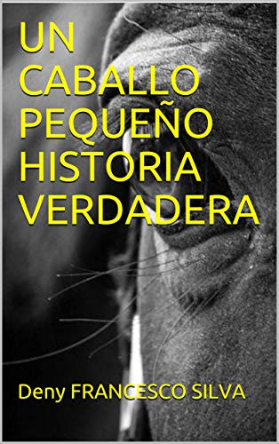 UN CABALLO PEQUEÑO HISTORIA VERDADERA: A LITTLE HORSE TRUE STORY