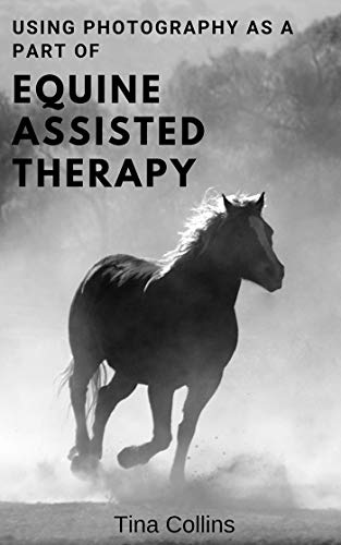 Using Photography As A Part of Equine Assisted Therapy (English Edition)