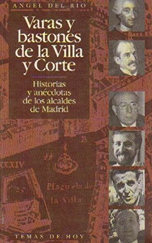 VARAS Y BASTONES DE LA VILLA Y CORTE. HISTORIAS Y ANÉCDOTAS DE LOS ALCALDES