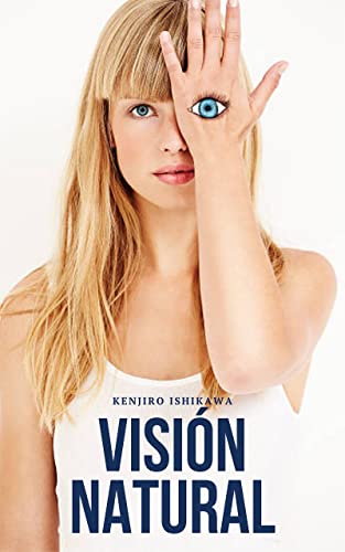 VISIÓN NATURAL: Cómo mejorar la vista y dejar las gafas con el método Bates y ejercicios para corregir miopía, astigmatismo, hipermetropía, presbicia y otros problemas oculares y sin operar
