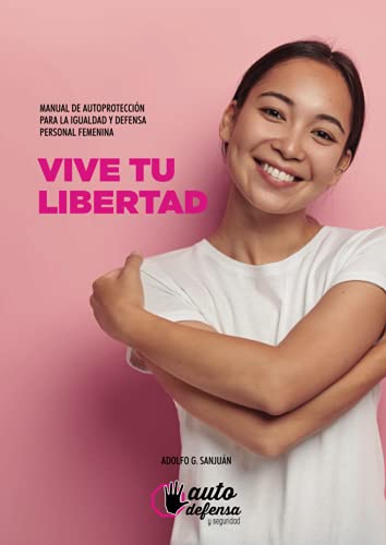 Vive tu libertad: Manual de autoprotección para la igualdad y defensa personal femenina