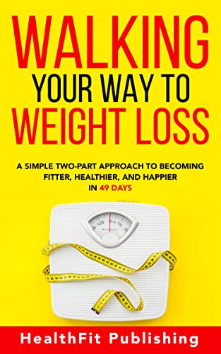 Walking Your Way to Weight Loss: A Simple Two-Part Approach to Becoming Fitter, Healthier, and Happier in 49 Days (English Edition)