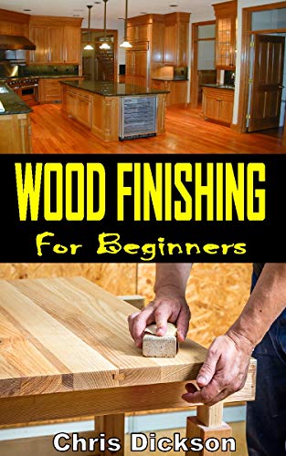 WOOD FINISHING FOR BEGINNERS: Understanding Wood Finishing: How to Select and Apply the Right Finish (English Edition)