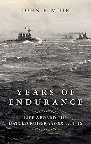 Years of Endurance: Life Aboard the Battlecruiser Tiger 1914-16: A Memoir of the Battlecruiser HMS Tiger 1914-16