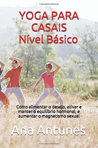 YOGA PARA CASAIS Nível Básico: Como alimentar o desejo, ativar e manter o equilíbrio hormonal, e aumentar o magnetismo sexual (DAO Workbook Ilustrado)