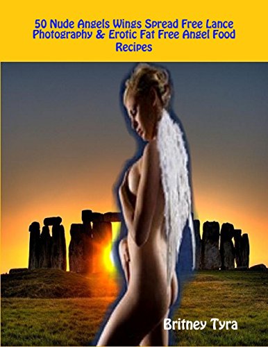 50 Nude Angels Wings Spread Free Lance Photography & Erotic Fat Free Angel Food Recipes (English Edition)