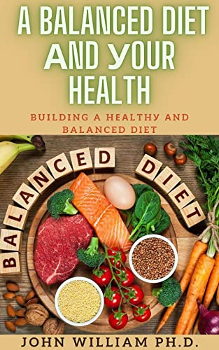 A BALANCED DIET АND УOUR HEALTH: Buіldіng A Hеаlthу Аnd Balanced Diet (English Edition)
