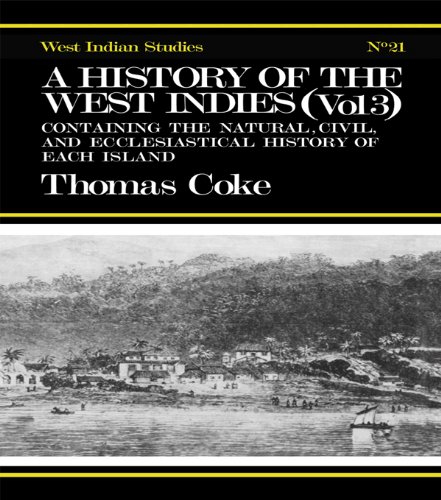 A History of the West Indies: Containing the Natural, Civil and Ecclesiastical History of Each Island (English Edition)