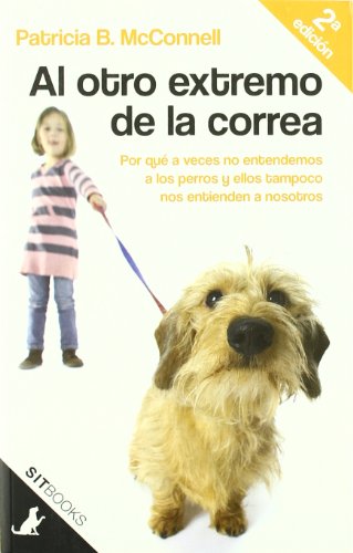 Al Otro Extremo De La Correa: Por qué a veces nosotros no entendemos a los perros y ellos tampoco nos entienden a nosotros: 1 (Sit Books)