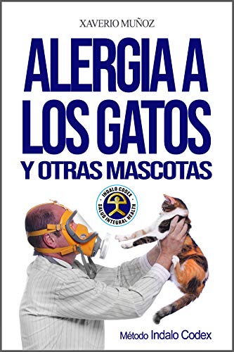 Alergia a los gatos y otras mascotas: Método antialérgico Indalo Codex para superar de forma natural las alergias a los animales, gatos, perros, aves y caballos (Método Indalo Codex nº 1)