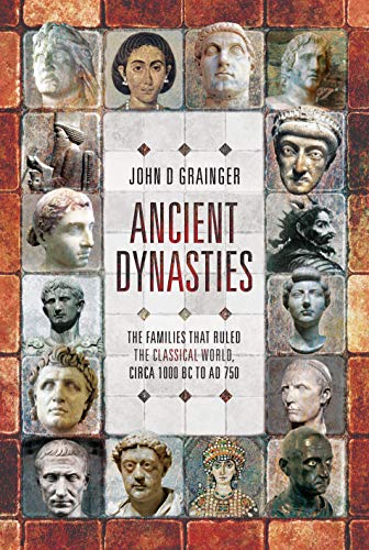 Ancient Dynasties: The Families that Ruled the Classical World, circa 1000 BC to AD 750